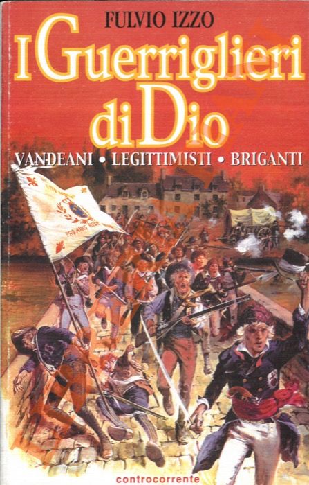 IZZO Fulvio - - I guerriglieri di Dio. Vandeani - Legittimisti - Briganti.