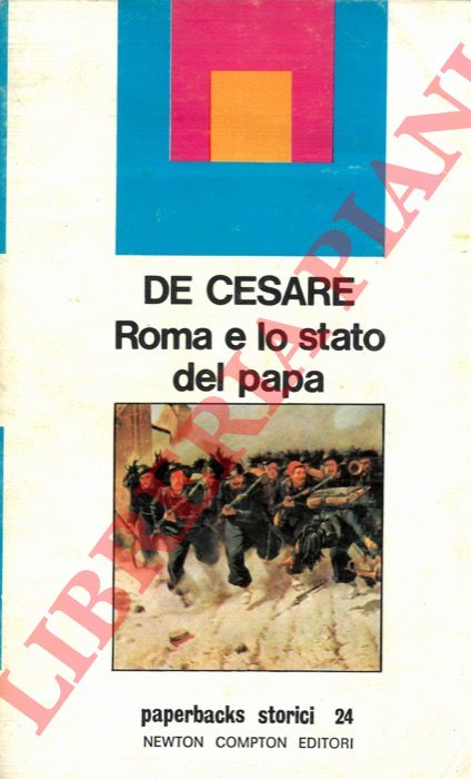 DE CESARE Raffaele - - Roma e lo Stato del Papa. Dal ritorno di Pio IX al XX settembre (1850/1870).