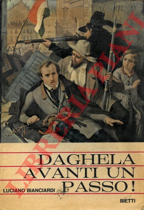 BIANCIARDI Luciano - - Daghela avanti un passo! Breve storia del Risorgimento italiano.