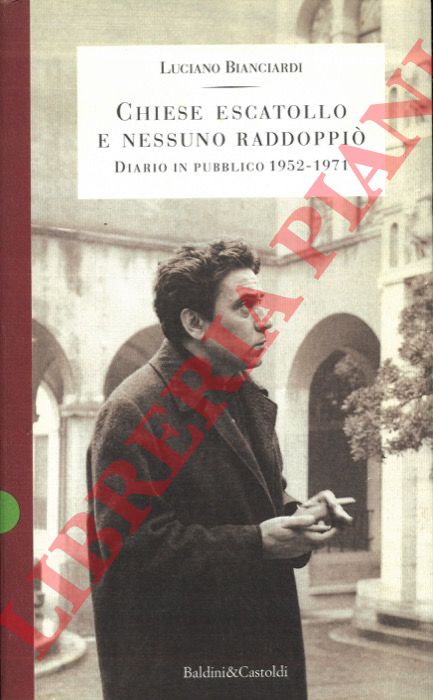 BIANCIARDI Luciano - - Chiese escatollo e nessuno raddoppi. Diario in pubblico 1952-1971.