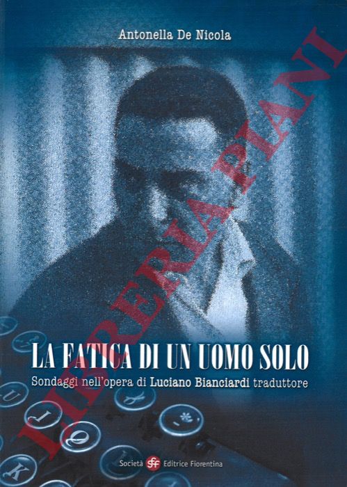 DE NICOLA Antonella - - La fatica di un uomo solo. Sondaggi nell'opera di Luciano Bianciardi traduttore.