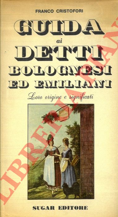 CRISTOFORI Franco - - Guida ai detti bolognesi ed emiliani. Loro origine e significati.