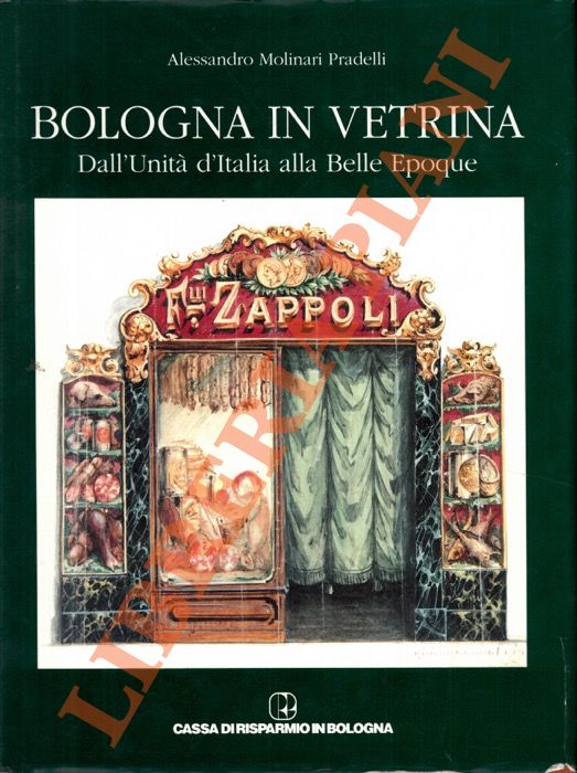 MOLINARI PRADELLI Alessandro - - Bologna in vetrina. Dall'Unit di'Italia alla Belle Epoque.