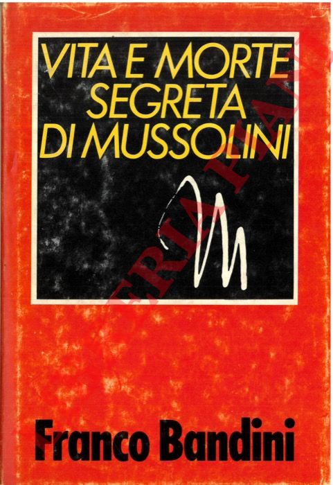 BANDINI Franco - - Vita e morte segreta di Mussolini.