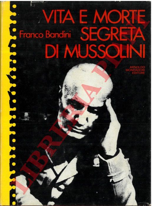 BANDINI Franco - - Vita e morte segreta di Mussolini.