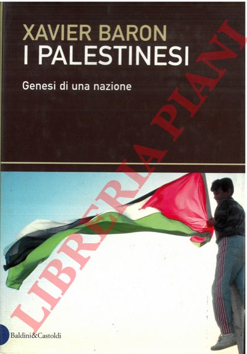 BARON Xavier - - I palestinesi. Genesi di una nazione.