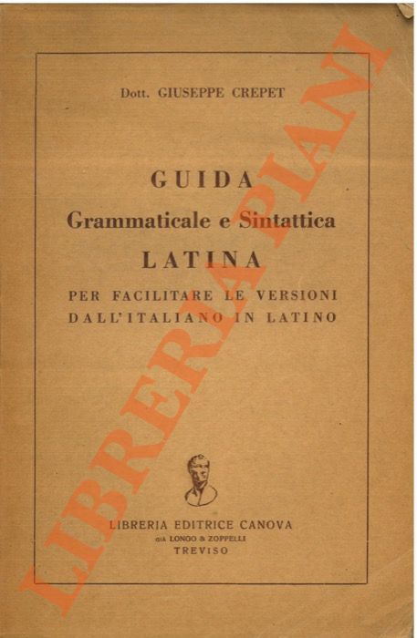 CREPET Giuseppe - - Guida grammaticale e sintattica latina per facilitare le versioni dall'italiano in latino. Ad uso delle scuole medie.