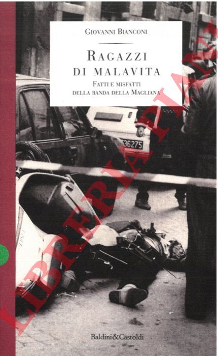 BIANCONI Giovanni - - Ragazzi di malavita. Fatti e misfatti della banda della Magliana.
