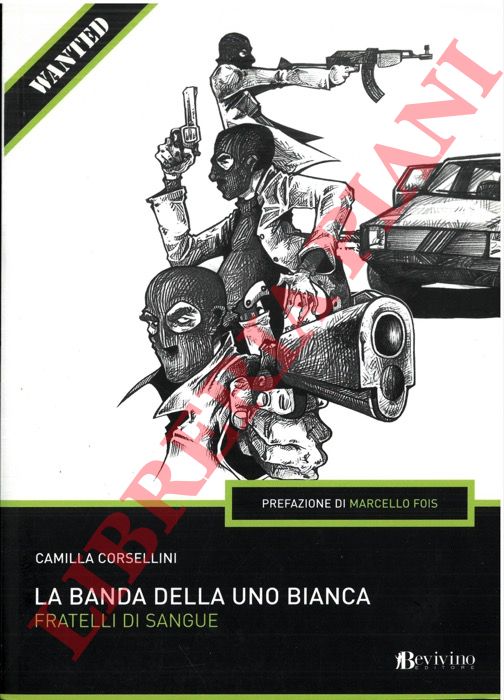CORSELLINI Camilla - - La banda della Uno Bianca. Fratelli di sangue.