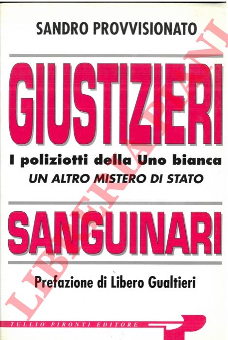PROVVISIONATO Sandro - - Giustizieri sanguinari. I poliziotti della Uno bianca. Un altro mistero di Stato.