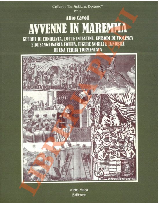CAVOLI Alfio - - Avvenne in Maremma. Guerre di conquista, lotte intestine, episodi di violenza e di sanguinaria follia, figure nobili e ignobili di una terra tormentata.