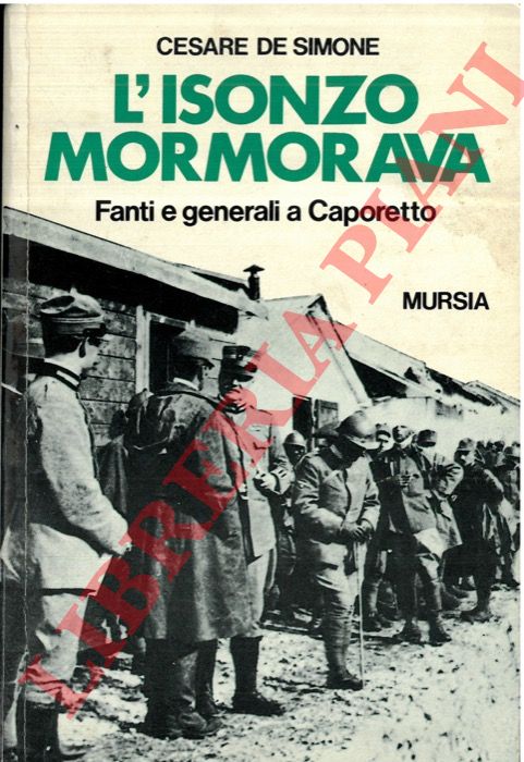 DE SIMONE Cesare - - L'Isonzo mormorava. Fanti e generali a Caporetto.