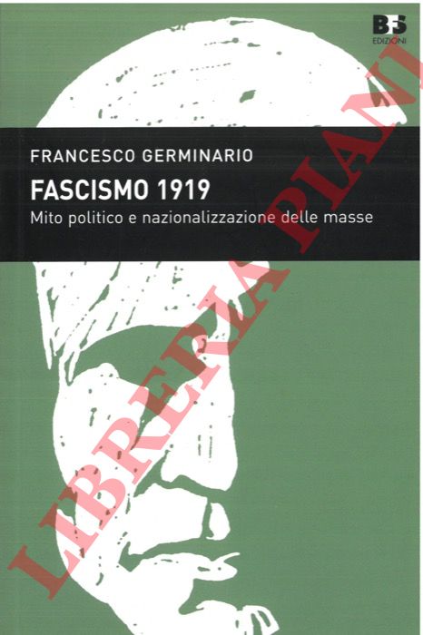 GERMINARIO Francesco - - Fascismo 1919. Mito politico e nazionalizzazione delle masse.