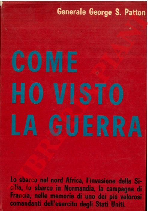 PATTON George S. (Gen.) - - Come ho visto la guerra.