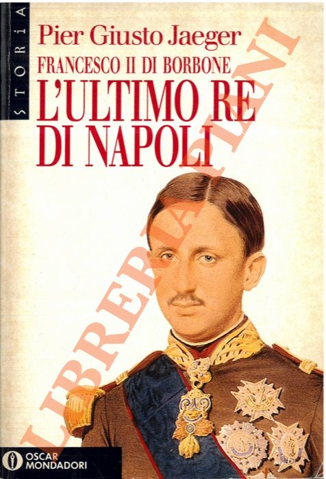 JAEGER Pier Giusto - - Francesco II di Borbone. L'ultimo re di Napoli.