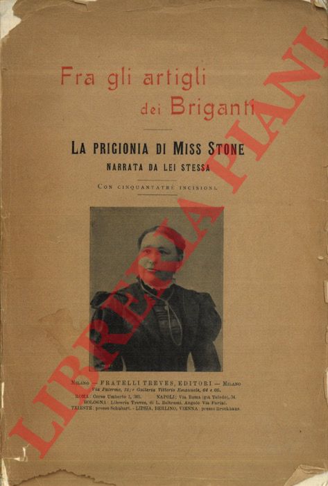 STONE (Miss) - - Fra gli artigli dei briganti. La prigionia di Miss Stone narrata da lei stessa.
