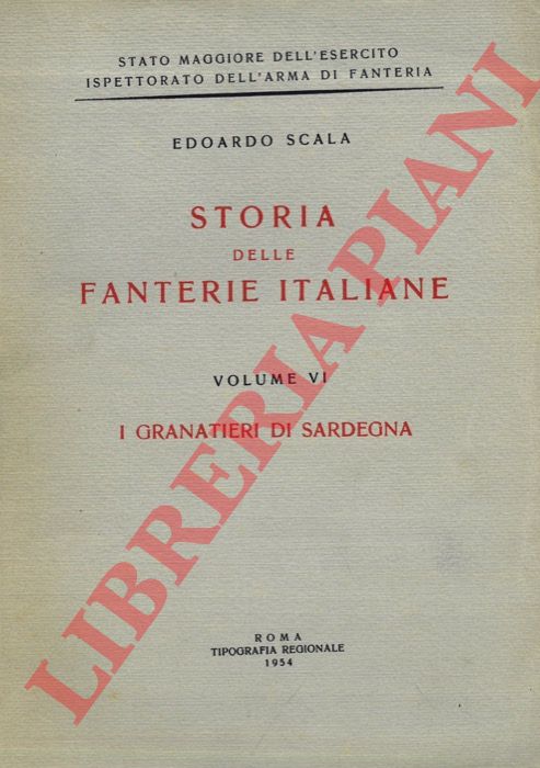 SCALA Edoardo - - I Granatieri di Sardegna. Storia delle fanterie italiane. Volume VI.