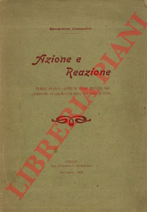 COSTANTINI Beniamino - - Azione e reazione. Notizie Storico-Politiche Degli Abruzzi, Specialmente Di Quello Chietino, Dal 1848 Al 1870.
