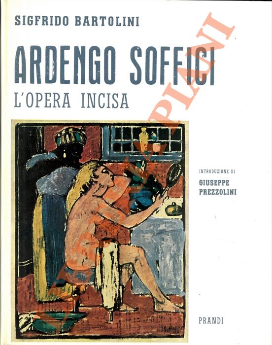 BARTOLINI Sigfrido - - Ardengo Soffici. L'opera incisa. Con appendice e iconografia. Introduzione di Giuseppe Prezzolini.