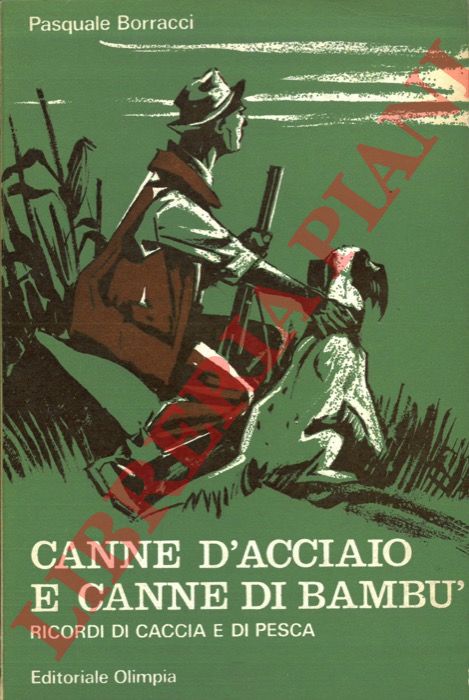 BORRACCI Pasquale - - Canne d'acciaio e canne di bamb. Ricordi di caccia e pesca.