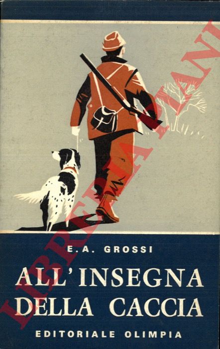 GROSSI E.A. - - All'insegna della caccia.