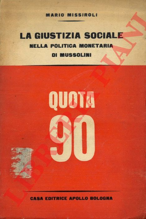 MISSIROLI Mario - - La giustizia sociale nella politica monetaria di Mussolini. (Quota 90).