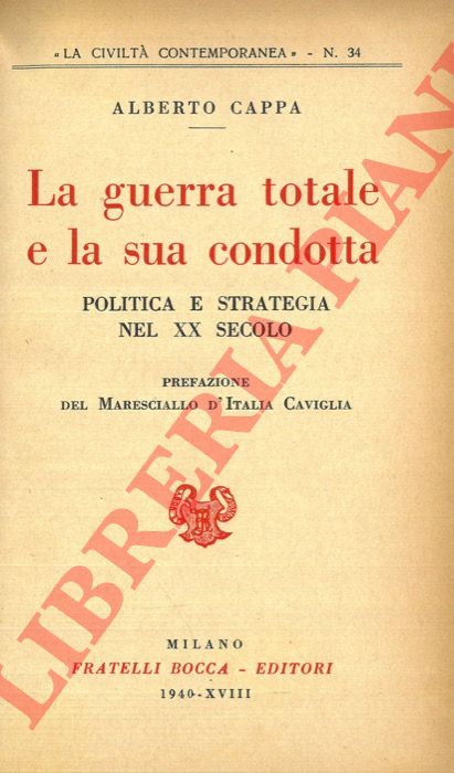 CAPPA Alberto - - La guerra totale e la sua condotta. Politica e strategia nel XX secolo.
