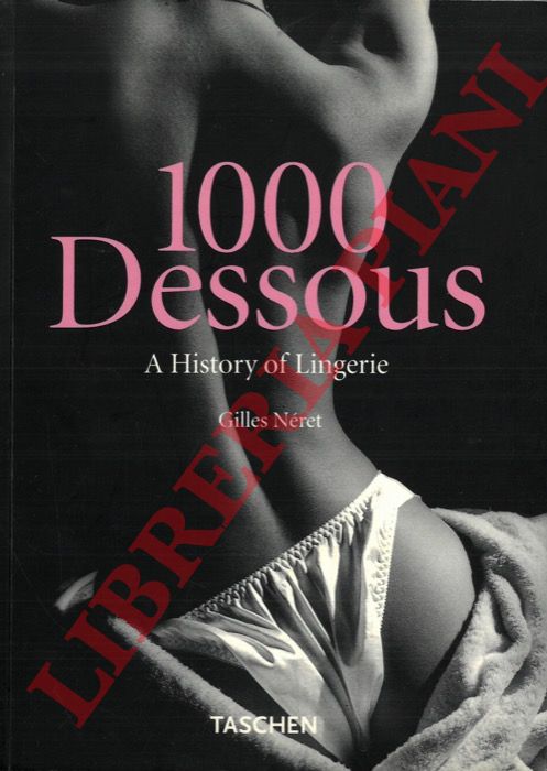 NERET Gilles - - 1000 Dessous: A History of Lingerie.