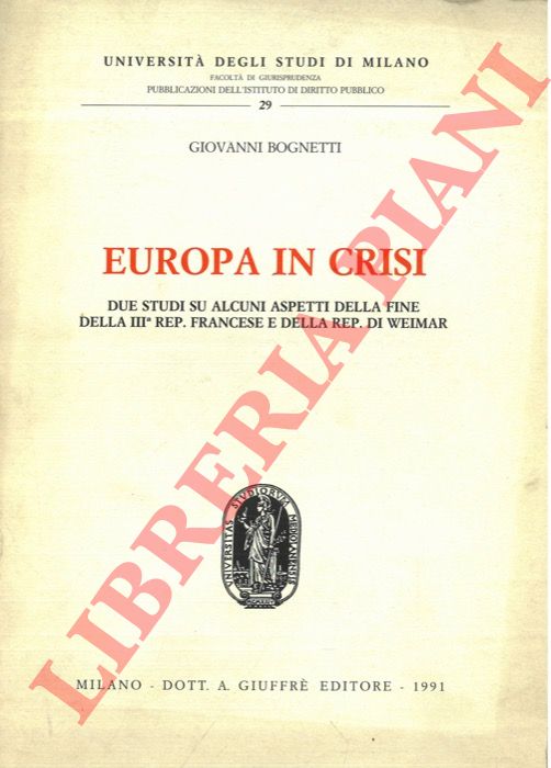 BOGNETTI Giovanni - - Europa in crisi. Due studi su alcuni aspetti della fine della IIIa Rep. francese e della Rep. di Weimar.