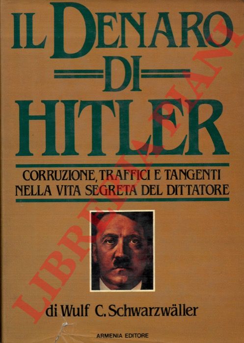 SCHWARZWALLER Wulf C. - - Il denaro di Hitler.