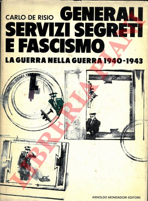 DE RISIO Carlo - - Generali, servizi segreti e fascismo. La guerra nella guerra 1940-1943.