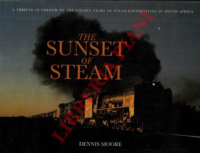 MOORE Dennis - - The Sunset of Steam. A Tribute in Colour to the Golden Years of Steam Locomotives in South Africa.