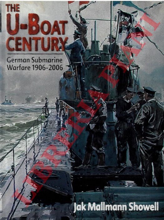 MALLMANN SHOWELL Jak - - The U-Boat Century. German Submarine Warfare 1906-2006.