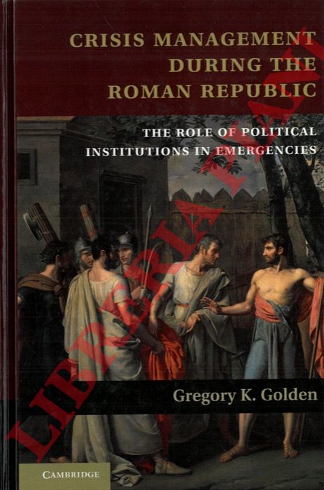 GOLDEN Gregory K. - - Crisis Management During the Roman Republic. The Role of Political Institutions in Emergencies.