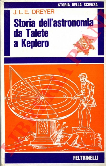 DREYER J.L.E. - - Storia dell'astronomia da Talete a Keplero.