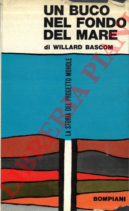 BASCOM Willard - - Un buco nel fondo del mare. La storia del progetto Mahole.