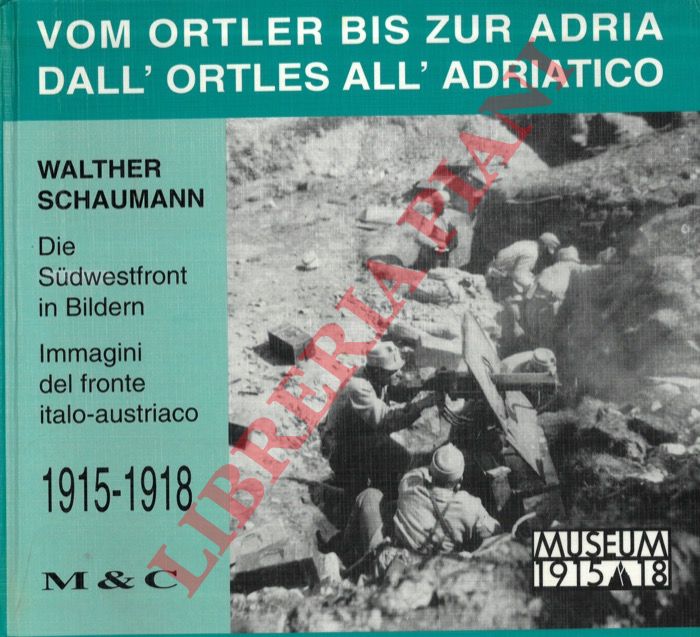 SCHAUMANN Walther - - Vom Ortler Bis Zur Adria. Die Sudwest-Front 1915-1918 in Bildern. - Dall'Ortles all'Adriatico. Immagini dal fronte italo-austriaco. 1915-1918.