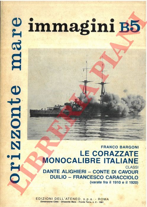 BARGONI Franco - - Le corazzate monocalibre italiane. Classi Dante Alighieri - Conte di Cavour - Duilio - Francesco Caracciolo (varate fra il 1910 e il 1920).
