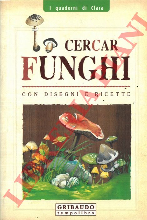 PICCOLI Fausta - - Cercar funghi. Con disegni e ricette.