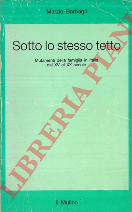 BARBAGLI Marzio - - Sotto lo stesso tetto. Mutamenti della famiglia in Italia dal XV al XX secolo.