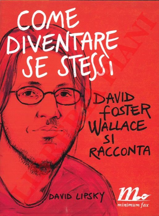 LIPSKY David - - Come diventare se stessi. David Foster Wallace si racconta.