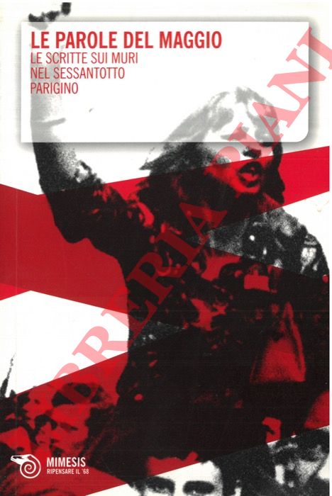 - - Le parole del Maggio. Le scritte sui muri nel Sessantotto parigino.