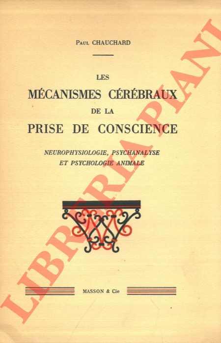 CHAUCHARD Paul - - Les mcanismes crbraux de la prise de conscience. Neurophysiologie, psychanalyse et psychologie animale.