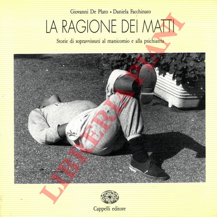 DE PLATO Giovanni - FACCHINATO Daniela - - La ragione dei matti. Storie di sopravvissuti al manicomio e alla psichiatria.
