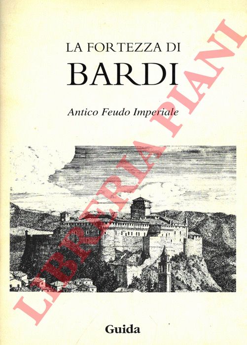 - - La fortezza di Bardi. Antico Feudo Imperiale.