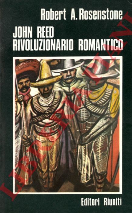 ROSENSTONE Robert A. - - John Reed. Rivoluzionario romantico.