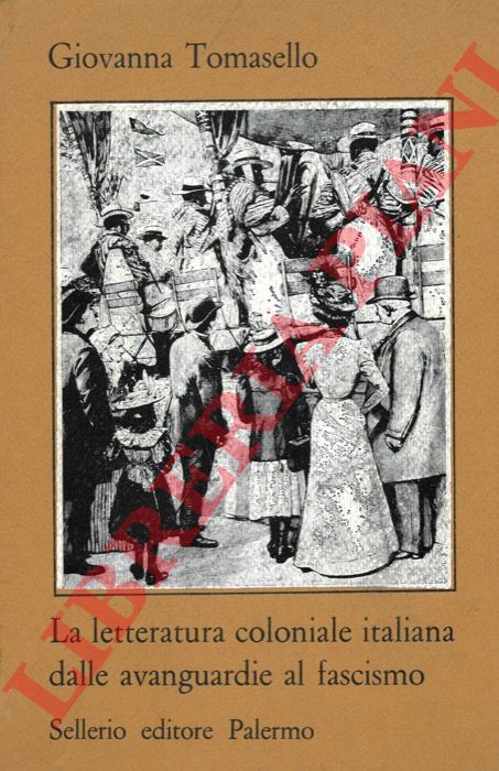 TOMASELLO Giovanna - - La letteratura coloniale italiana dalle avanguardie al fascismo.