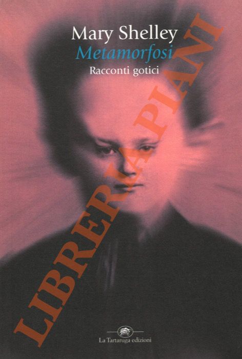 SHELLEY Mary - - Metamorfosi. Racconti gotici.