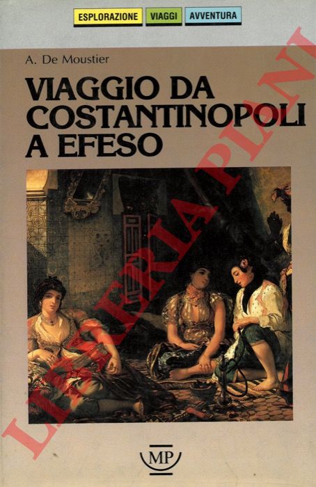 DE MOUSTIER A. - - Viaggio da Costantinopoli a Efeso. SEGUITO DA: JERUSALEMY F. - Le donne turche, la loro vita e piaceri - PROUST A. - Il cidaride.