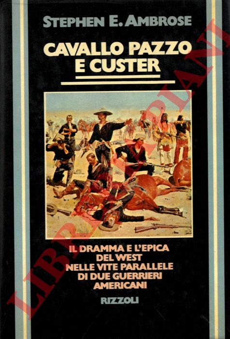 AMBROSE Stephen E. - - Cavallo pazzo e Custer.